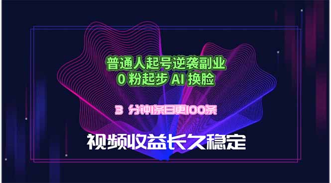普通人起号逆袭副业，0 粉起步 AI 换脸，3 分钟1条日创100条视频收益长久稳定_网赚项目